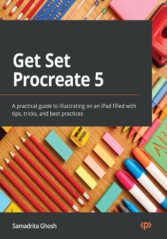 Get Set Procreate 5. A practical guide to illustrating on an iPad filled with tips, tricks, and best practices Samadrita Ghosh - okładka ebooka