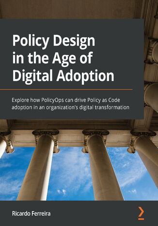 Okładka:Policy Design in the Age of Digital Adoption. Explore how PolicyOps can drive Policy as Code adoption in an organization's digital transformation 