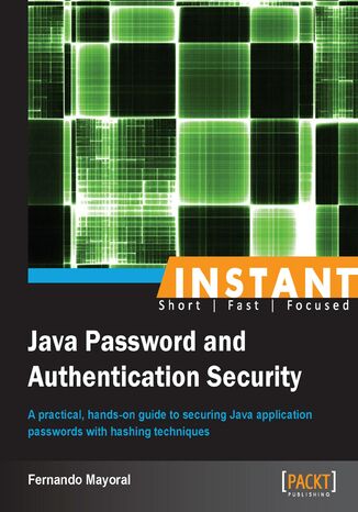 Instant Java Password and Authentication Security. A practical, hands-on guide to securing Java application passwords with hashing techniques Fernando Mayoral - okadka ebooka
