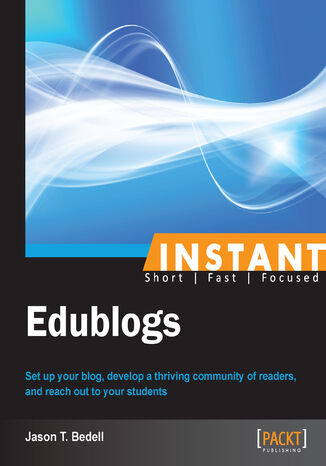 Okładka:Instant Edublogs. Set up your blog, develop a thriving community of readers, and reach out to your students 