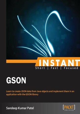 Instant GSON. Learn to create JSON data from Java objects and implement them in an application with the GSON library