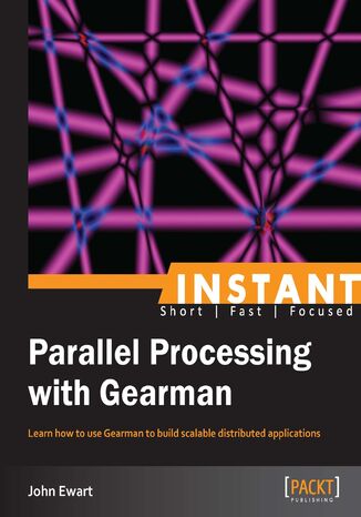 Okładka:Instant Parallel Processing with Gearman. Learn how to use Gearman to build scalable distributed applications 