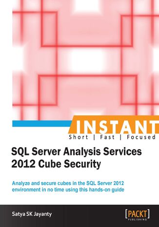 Okładka:Instant SQL Server Analysis Services 2012 Cube Security. Analyze and secure cubes in the SQL Server 2012 development environment in no time using this hands-on guide 