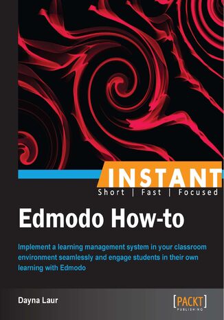 Okładka:Instant Edmodo How-to. Implement a learning management system in your classroom environment seamlessly and engage students in their own learning with Edmodo 