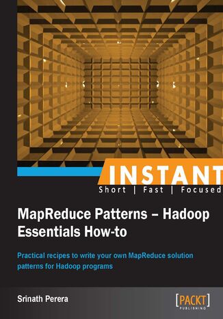 Okładka:Instant MapReduce Patterns - Hadoop Essentials How-to. Practical recipes to write your own MapReduce solution patterns for Hadoop programs 