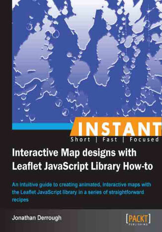 Instant Interactive Map designs with Leaflet JavaScript Library How-to Jonathan Derrough - okładka książki