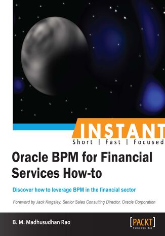 Okładka:Instant Oracle BPM for Financial Services How-to. Discover how to leverage BPM in the financial sector 