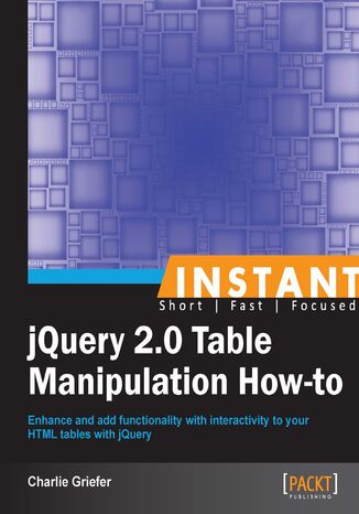 Okładka:Instant jQuery 2.0 Table Manipulation How-to. Enhance and add functionality with interactivity to your HTML tables with jQuery 