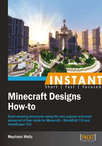 Okładka:Instant Minecraft Designs How-to. Build amazing structures using the very popular and most advanced of free mods for Minecraft ‚Äì WorldEdit CUI and VoxelSniper GUI 