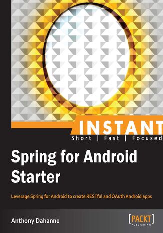 Okładka:Instant Spring for Android Starter. Leverage Spring for Android to create RESTful and OAuth Android apps 