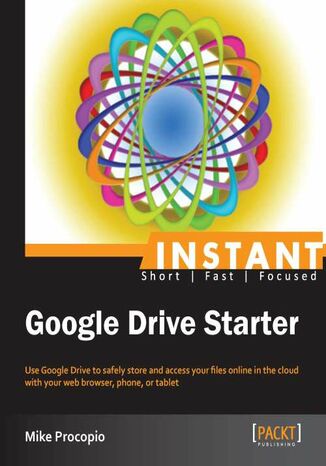 Instant Google Drive Starter. Use Google Drive to safely store and access your files online in the cloud with your web browser, phone, or tablet Mike Procopio - okadka ebooka