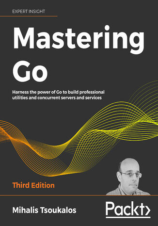 Okładka:Mastering Go. Harness the power of Go to build professional utilities and concurrent servers and services - Third Edition 