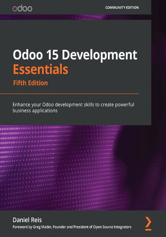 Odoo 15 Development Essentials. Enhance your Odoo development skills to create powerful business applications - Fifth Edition Daniel Reis, Greg Mader - okadka ebooka