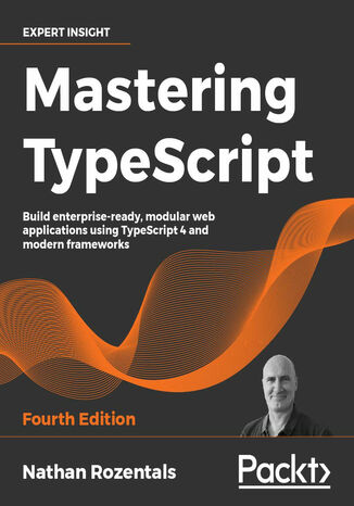 Okładka:Mastering TypeScript. Build enterprise-ready, modular web applications using TypeScript 4 and modern frameworks - Fourth Edition 