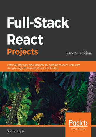 Full-Stack React Projects. Learn MERN stack development by building modern web apps using MongoDB, Express, React, and Node.js - Second Edition Shama Hoque - okadka ebooka