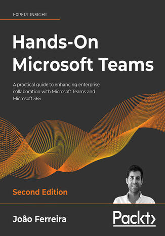 Hands-On Microsoft Teams. A practical guide to enhancing enterprise collaboration with Microsoft Teams and Microsoft 365 - Second Edition Joao Ferreira - okadka ebooka
