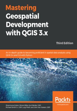 Okładka:Mastering Geospatial Development with QGIS 3.x. An in-depth guide to becoming proficient in spatial data analysis using QGIS 3.4 and 3.6 with Python - Third Edition 