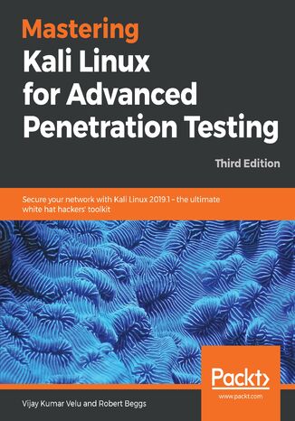 Okładka:Mastering Kali Linux for Advanced Penetration Testing. Secure your network with Kali Linux 2019.1 – the ultimate white hat hackers' toolkit - Third Edition 