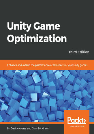 Unity Game Optimization - Third Edition Dr. Davide Aversa, Chris Dickinson - okładka książki