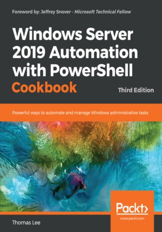Okładka:Windows Server 2019 Automation with PowerShell Cookbook. Powerful ways to automate and manage Windows administrative tasks - Third Edition 