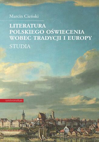 Literatura polskiego owiecenia wobec tradycji i Europy. Studia Marcin Cieski - okadka ebooka