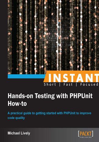 Okładka:Instant Hands-on Testing with PHPUnit How-to. A practical guide to getting started with PHPUnit to improve code quality 