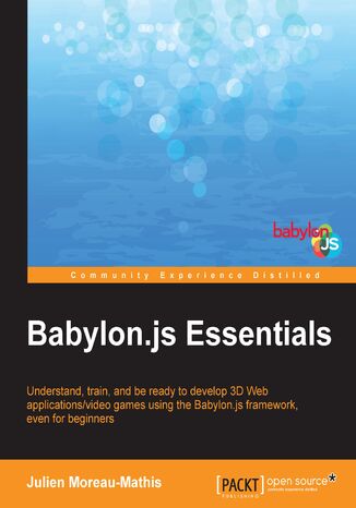 Okładka:Babylon.js Essentials. Understand, train, and be ready to develop 3D Web applications/video games using the Babylon.js framework, even for beginners 