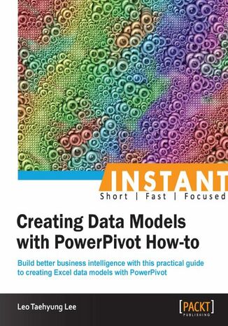 Okładka:Instant Creating Data Models with PowerPivot How-to. Build better business intelligence with this practical guide to creating Excel data models with PowerPivot 