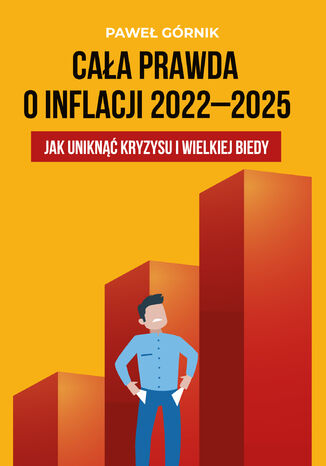 Cała prawda o inflacji 2022-2025. Jak uniknąć kryzysu i wielkiej biedy Paweł Górnik - okładka książki