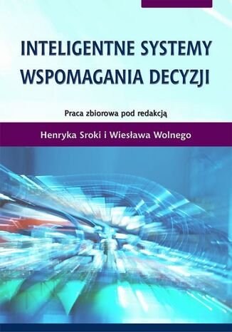 Inteligentne systemy wspomagania decyzji Henryk Sroka, Wiesaw Wolny - okadka ebooka