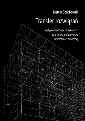 Transfer rozwiza. Wpyw obiektw przemysowych na architektur budynkw uytecznoci publicznej Marcin Goncikowski - okadka audiobooka MP3