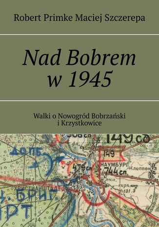 NadBobrem w1945 Robert Primke, Maciej Szczerepa - okadka ebooka
