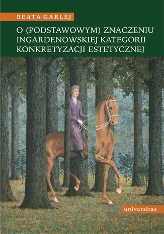 O (podstawowym) znaczeniu Ingardenowskiej kategorii konkretyzacji estetycznej Beata Garlej - okadka ebooka