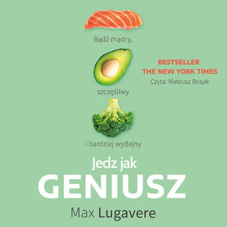 Jedz jak Geniusz. Bd mdry, szczliwy i bardziej wydajny Max Lugavere - okadka audiobooka MP3