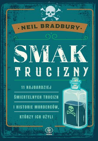 Smak trucizny. 11 najbardziej śmiertelnych trucizn i historie morderców, którzy ich użyli Neil A. Bradbury - okładka ebooka