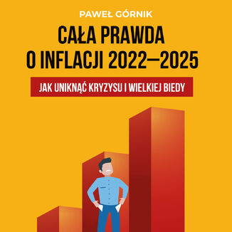Cała prawda o inflacji 2022-2025. Jak uniknąć kryzysu i wielkiej biedy Paweł Górnik - okładka audiobooka MP3