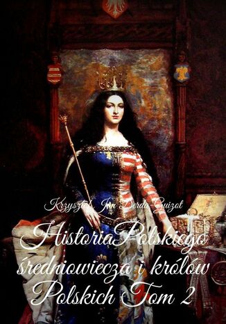 Historia Polskiego średniowiecza i królów Polskich