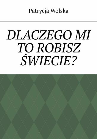 Dlaczego mi to robisz świecie?