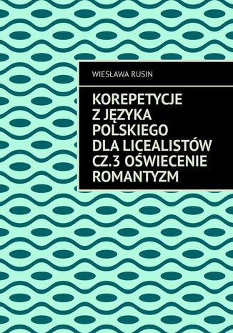 Korepetycje z języka polskiego dla licealistów. Oświecenie Romantyzm. Część 3