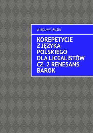 Korepetycje z języka polskiego dla licealistów. Renesans Barok. Część 2