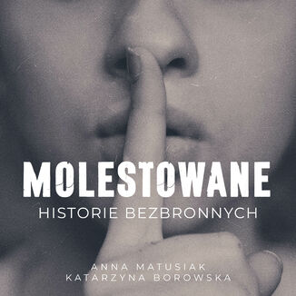 Molestowane. Historie bezbronnych Anna Matusiak, Katarzyna Borowska - okadka audiobooka MP3