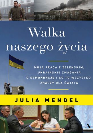 Walka naszego ycia Moja praca z Zeenskim, ukraiskie zmagania o demokracj i co to wszystko oznacza dla wiata Julia Mendel - okadka ebooka