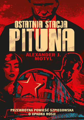 Ostatnia stacja Pituna. Przewrotna powie szpiegowska o upadku Rosji Alexander J. Motyl - okadka ebooka