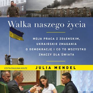 Walka naszego ycia. Moja praca z Zeenskim, ukraiskie zmagania o demokracj i co to wszystko oznacza dla wiata Julia Mendel - okadka audiobooka MP3