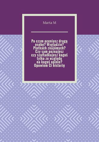 Po czym oceniasz drugą osobę? Wyglądzie? Plotkach znajomych? Czy sam poznajesz czy szufladkujesz kogoś tylko ze względu na kogoś opinie? Opowiem Ci historię