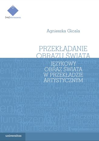 Okładka:Przekładanie obrazu świata. Językowy obraz świata w przekładzie artystycznym 