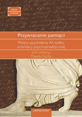 Przywracanie pamici. Polscy psychiatrzy XX wieku orientacji psychoanalitycznej Pawe Dybel - okadka ebooka