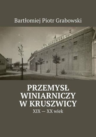 Przemys winiarniczy wKruszwicy Bartomiej Grabowski - okadka ebooka