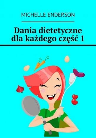 Dania dietetyczne dla każdego. Część 1