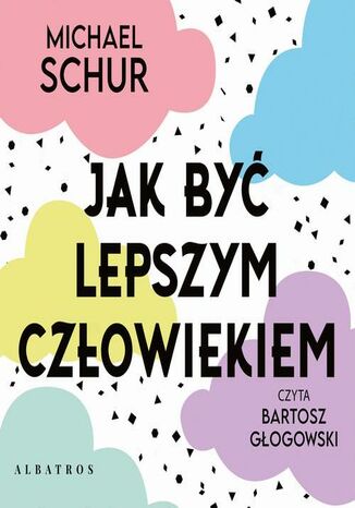JAK BYĆ LEPSZYM CZŁOWIEKIEM. PROSTE ODPOWIEDZI NA TRUDNE MORALNIE PYTANIA